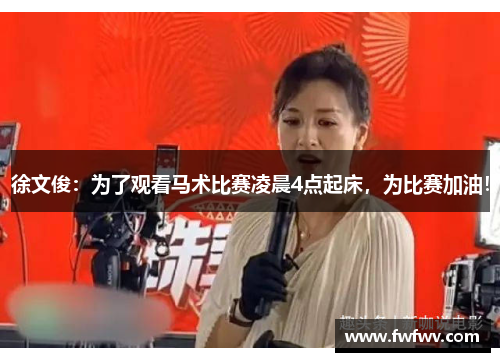 徐文俊：为了观看马术比赛凌晨4点起床，为比赛加油！